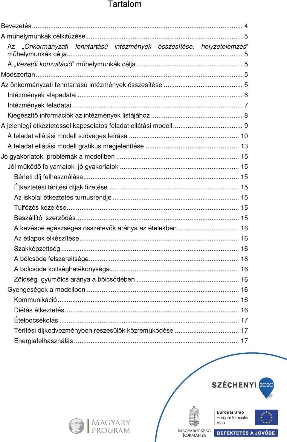 .. 8 A jelenlegi étkeztetéssel kapcsolatos feladat ellátási modell... 9 A feladat ellátási modell szöveges leírása... 10 A feladat ellátási modell grafikus megjelenítése.