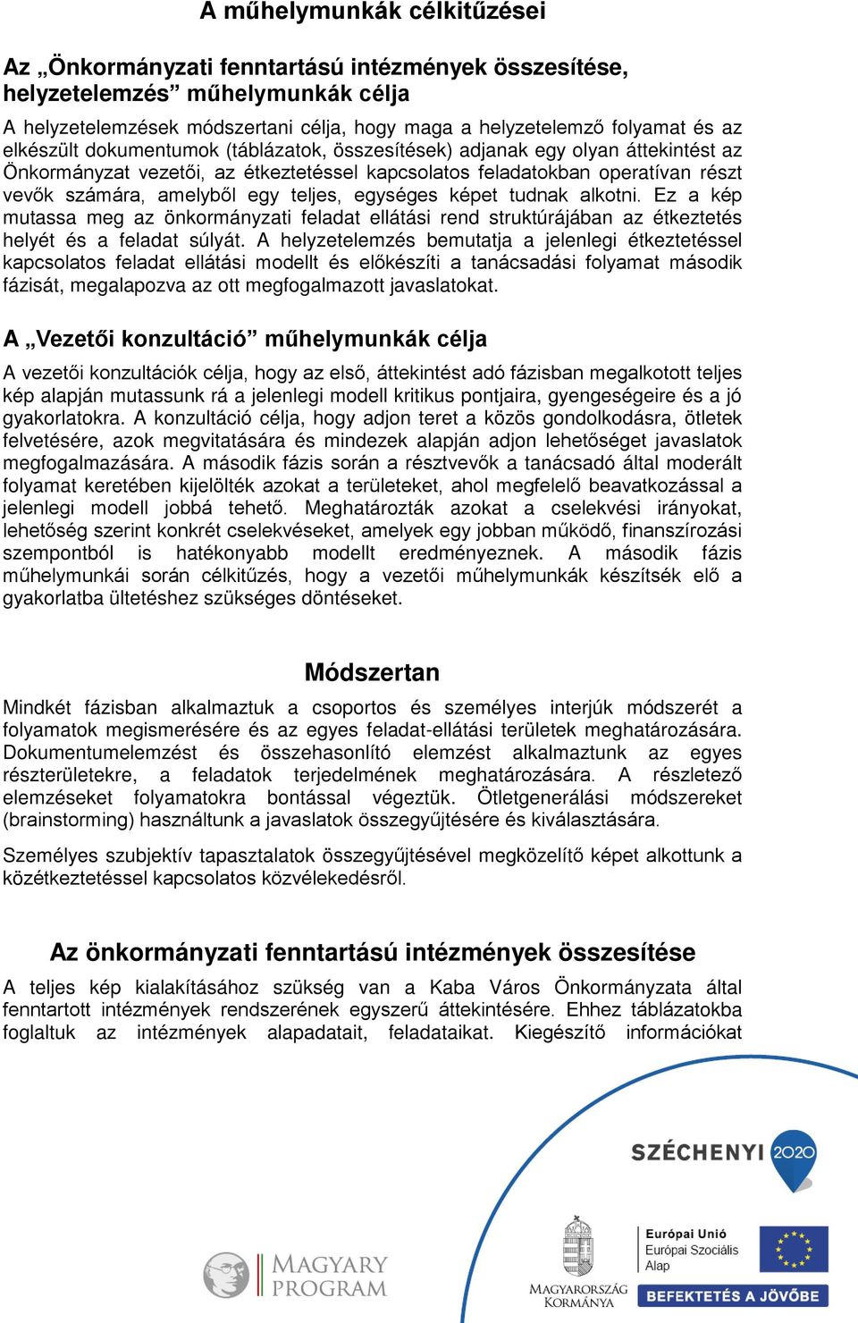 egységes képet tudnak alkotni. Ez a kép mutassa meg az önkormányzati feladat ellátási rend struktúrájában az étkeztetés helyét és a feladat súlyát.