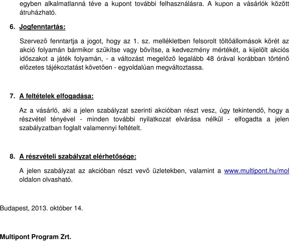 órával korábban történő előzetes tájékoztatást követően - egyoldalúan megváltoztassa. 7.