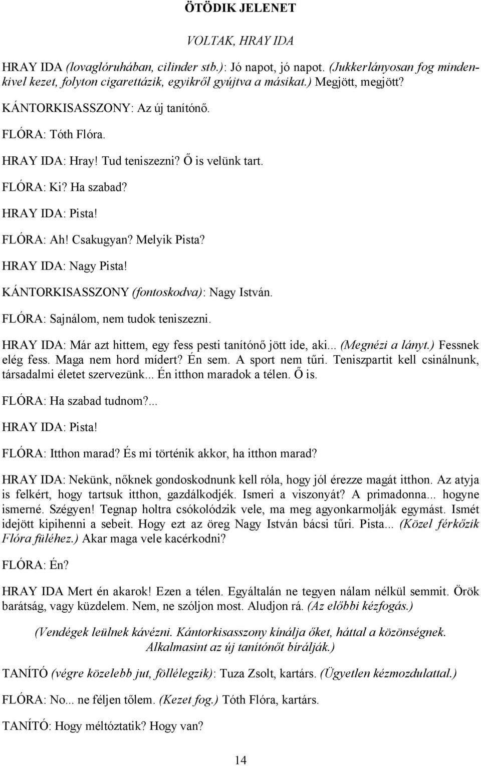 HRAY IDA: Nagy Pista! KÁNTORKISASSZONY (fontoskodva): Nagy István. FLÓRA: Sajnálom, nem tudok teniszezni. HRAY IDA: Már azt hittem, egy fess pesti tanítónő jött ide, aki... (Megnézi a lányt.