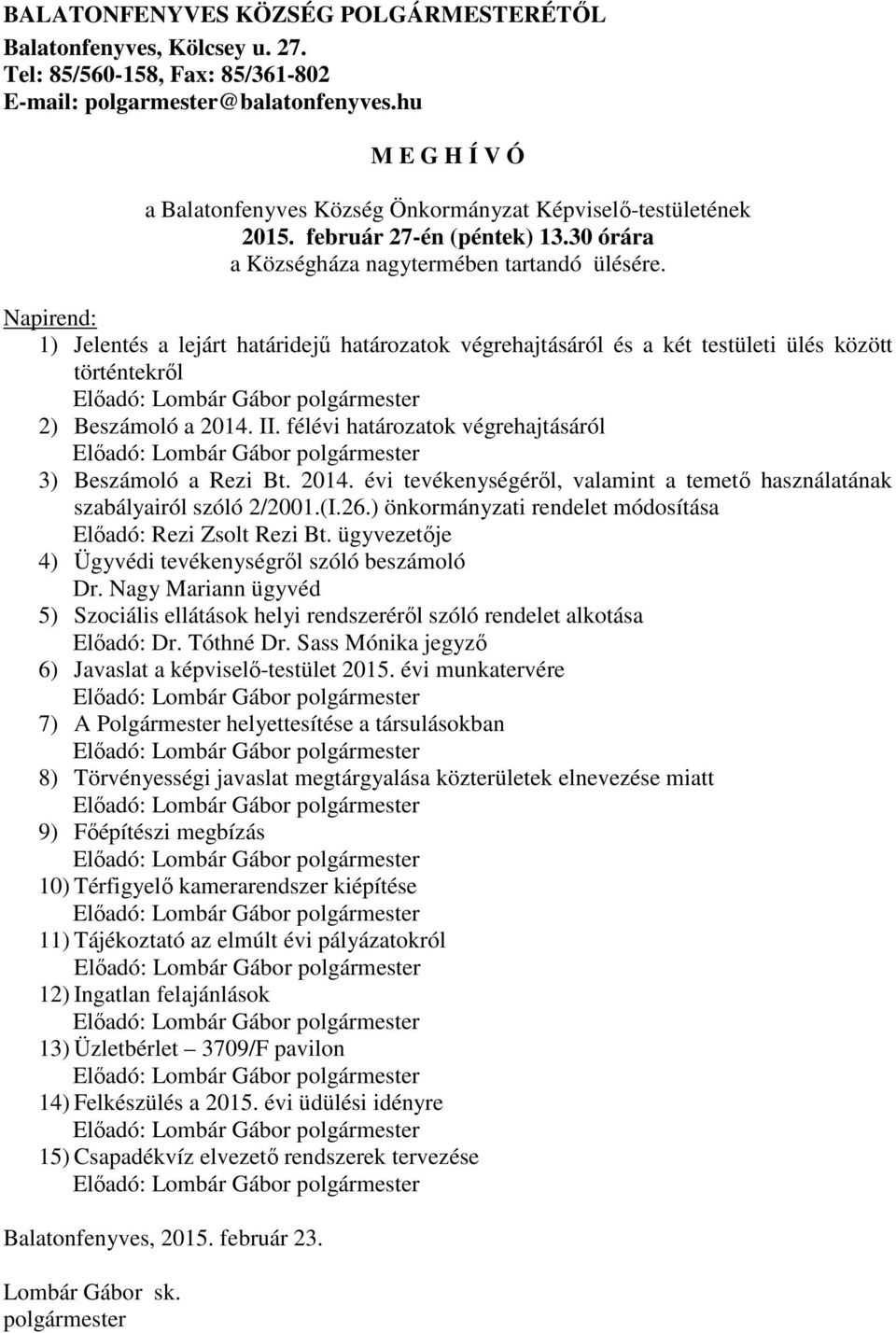 Napirend: 1) Jelentés a lejárt határidejű határozatok végrehajtásáról és a két testületi ülés között történtekről Előadó: Lombár Gábor polgármester 2) Beszámoló a 2014. II.