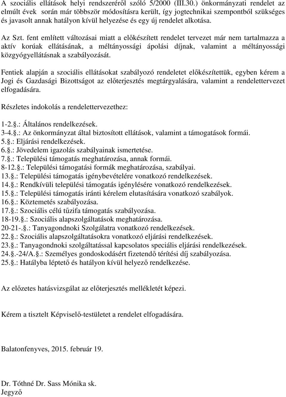 fent említett változásai miatt a előkészített rendelet tervezet már nem tartalmazza a aktív korúak ellátásának, a méltányossági ápolási díjnak, valamint a méltányossági közgyógyellátásnak a