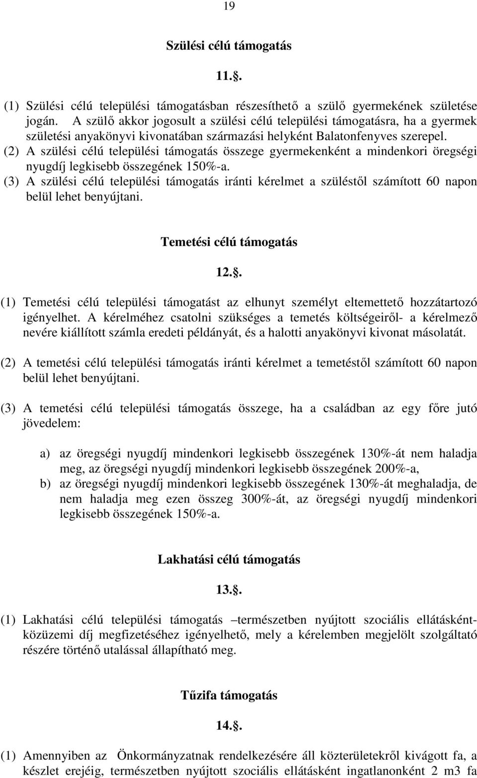 (2) A szülési célú települési támogatás összege gyermekenként a mindenkori öregségi nyugdíj legkisebb összegének 150%-a.