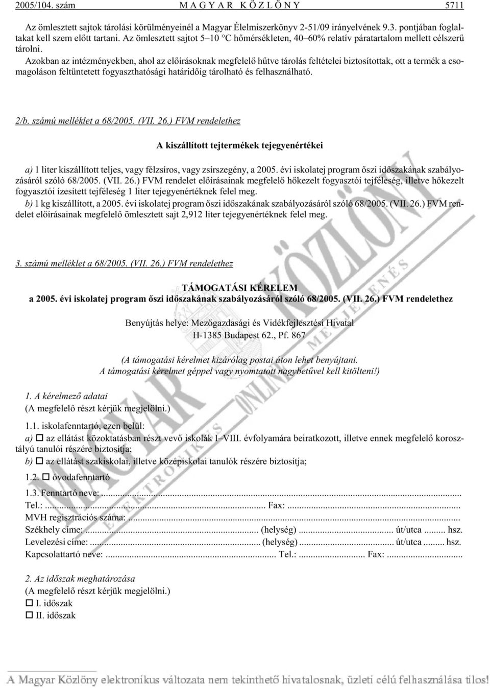 Azok ban az in téz mé nyek ben, ahol az elõ írá sok nak meg fe le lõ hût ve tá ro lás fel té te lei biz to sí tot tak, ott a ter mék a cso - ma go lá son fel tün te tett fo gyaszt ha tó sá gi ha tár