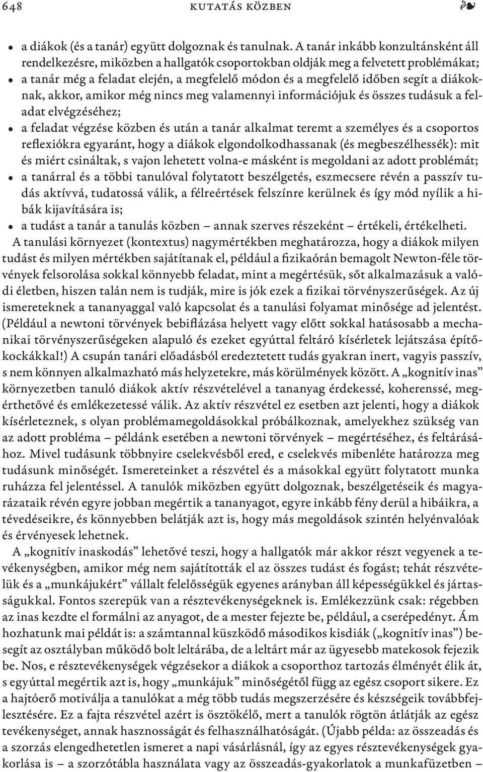 diákoknak, akkor, amikor még nincs meg valamennyi információjuk és összes tudásuk a feladat elvégzéséhez; a feladat végzése közben és után a tanár alkalmat teremt a személyes és a csoportos