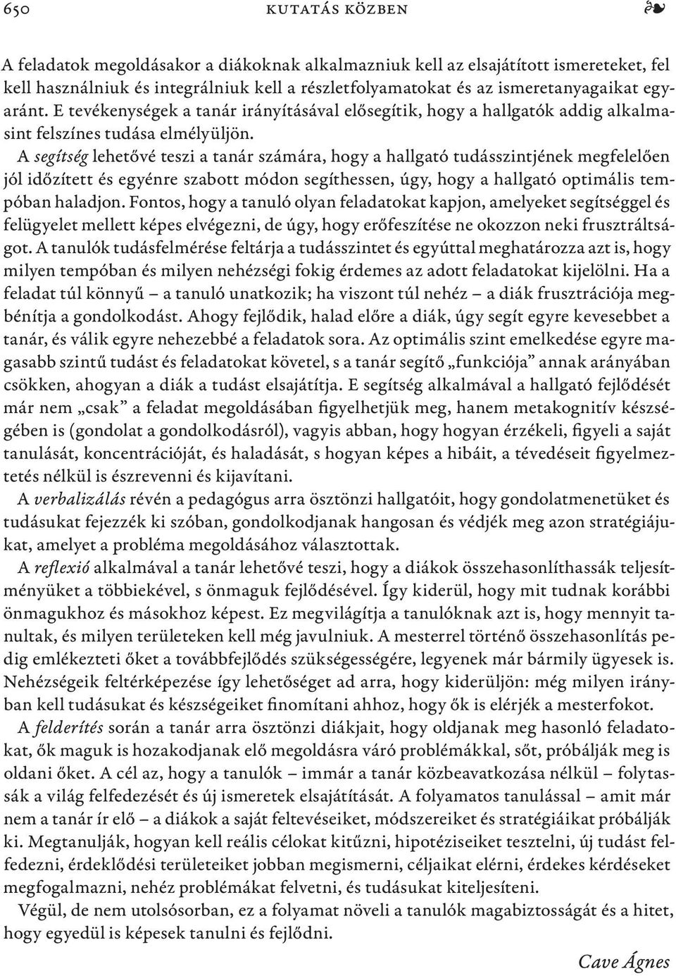 A segítség lehetővé teszi a tanár számára, hogy a hallgató tudásszintjének megfelelően jól időzített és egyénre szabott módon segíthessen, úgy, hogy a hallgató optimális tempóban haladjon.