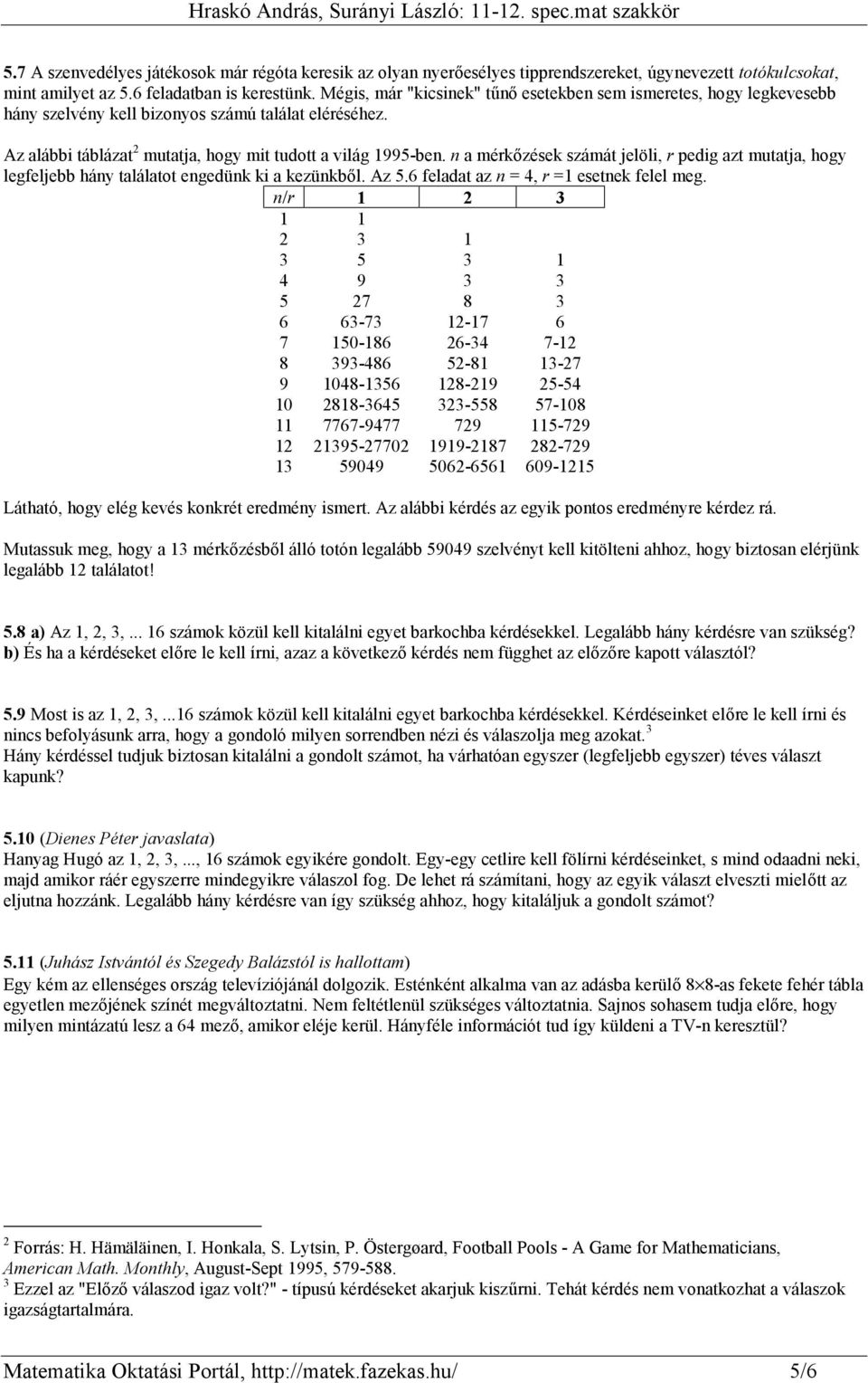 n a mérkőzések számát jelöli, r pedig azt mutatja, hogy legfeljebb hány találatot engedünk ki a kezünkből. Az 5.6 feladat az n = 4, r =1 esetnek felel meg.