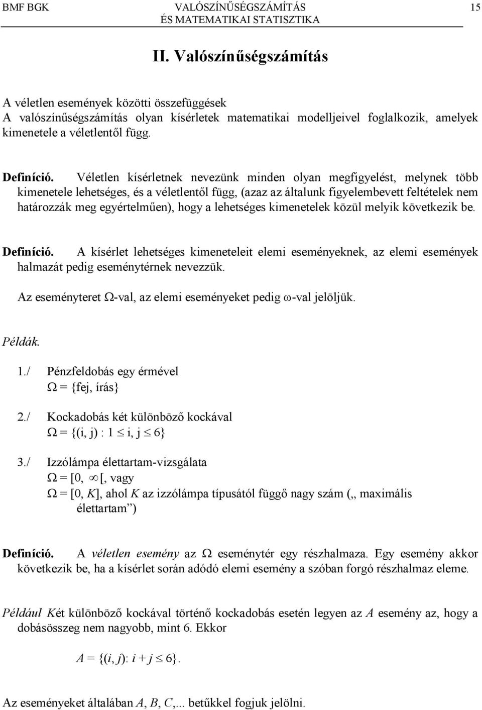 kimeetelek közül melyik következik be Defiíció A kísérlet lehetséges kimeeteleit elemi eseméyekek, az elemi eseméyek halmazát pedig eseméytérek evezzük Az eseméyteret -val, az elemi eseméyeket pedig