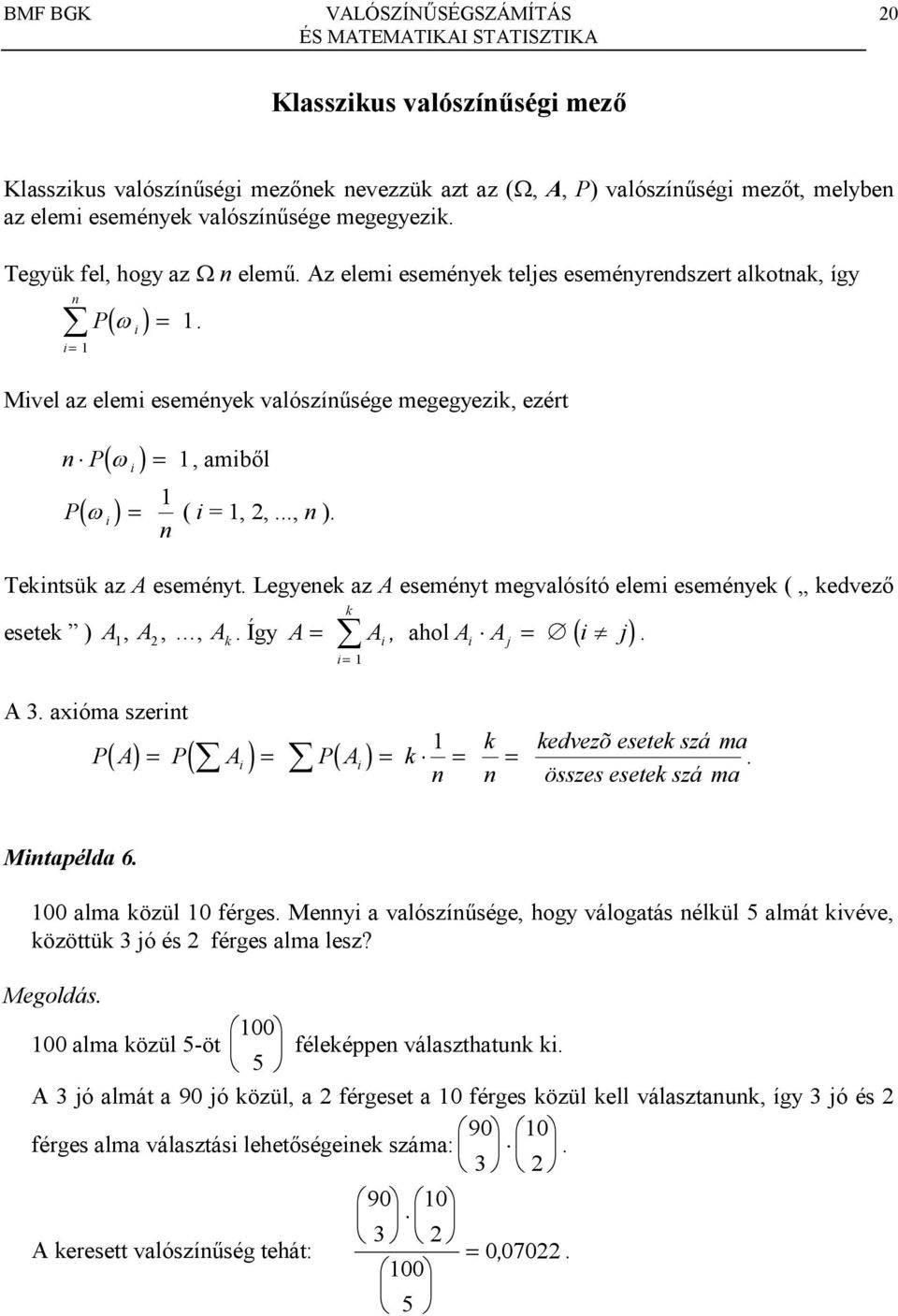 eseméyek ( kedvez8 esetek ) A A A k k,,, Így A Ai ahol Ai Aj ( i j) i, A aióma szerit k PA ( ) P( Ai) PA ( i) k kedvezõ esetek szá ma összes esetek szá ma Mitapélda 6 00 alma közül 0 férges Meyi a