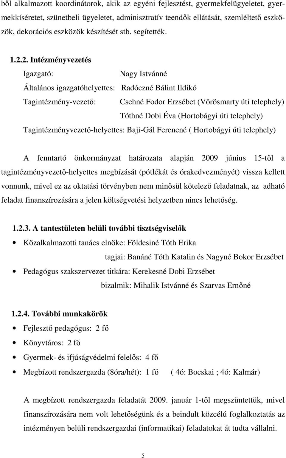 2. Intézményvezetés Igazgató: Nagy Istvánné Általános igazgatóhelyettes: Radóczné Bálint Ildikó Tagintézmény-vezetı: Csehné Fodor Erzsébet (Vörösmarty úti telephely) Tóthné Dobi Éva (Hortobágyi úti