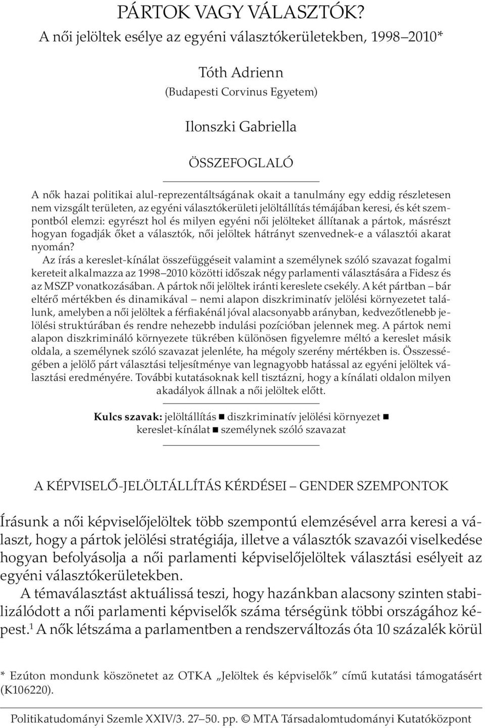 tanulmány egy eddig részletesen nem vizsgált területen, az egyéni választókerületi jelöltállítás témájában keresi, és két szempontból elemzi: egyrészt hol és milyen egyéni női jelölteket állítanak a