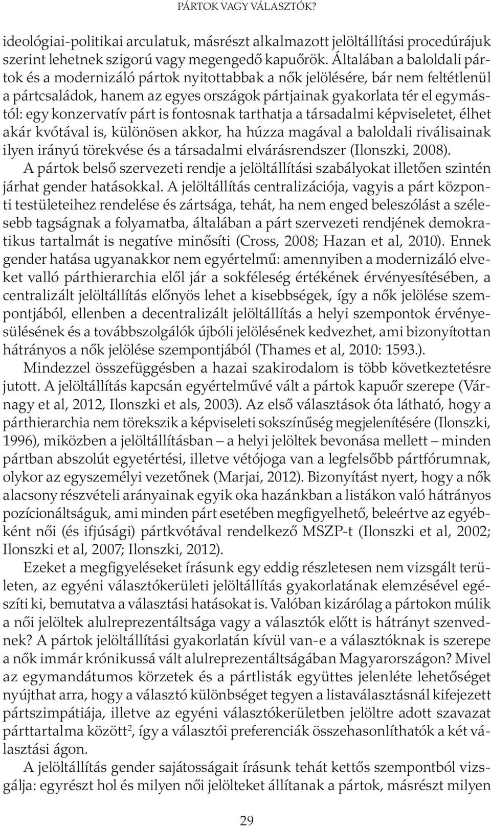 párt is fontosnak tarthatja a társadalmi képviseletet, élhet akár kvótával is, különösen akkor, ha húzza magával a baloldali riválisainak ilyen irányú törekvése és a társadalmi elvárásrendszer
