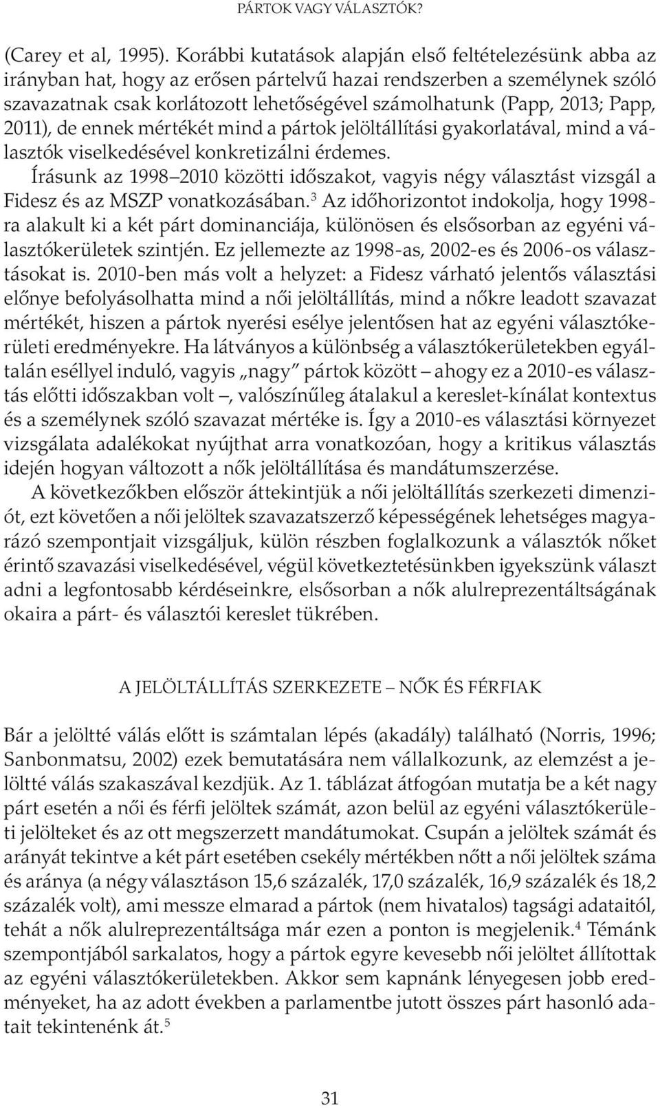 Papp, 2011), de ennek mértékét mind a pártok jelöltállítási gyakorlatával, mind a választók viselkedésével konkretizálni érdemes.