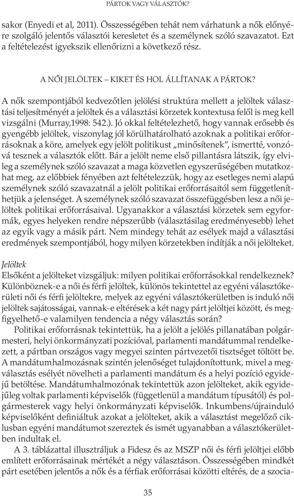 A nők szempontjából kedvezőtlen jelölési struktúra mellett a jelöltek választási teljesítményét a jelöltek és a választási körzetek kontextusa felől is meg kell vizsgálni (Murray,1998: 542.).