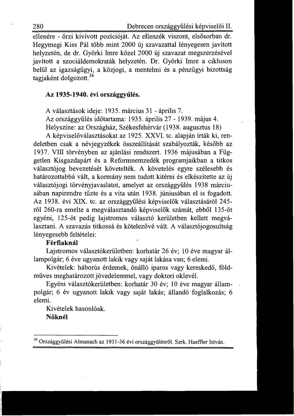 Györki Imre a cikluson belül az igazságügyi, a közjogi, a mentelmi és a pénzügyi bizottság tagjaként dolgozott. 36 Az 1935-1940. évi országgyű lés. A választások ideje : 1935. március 31 - április 7.