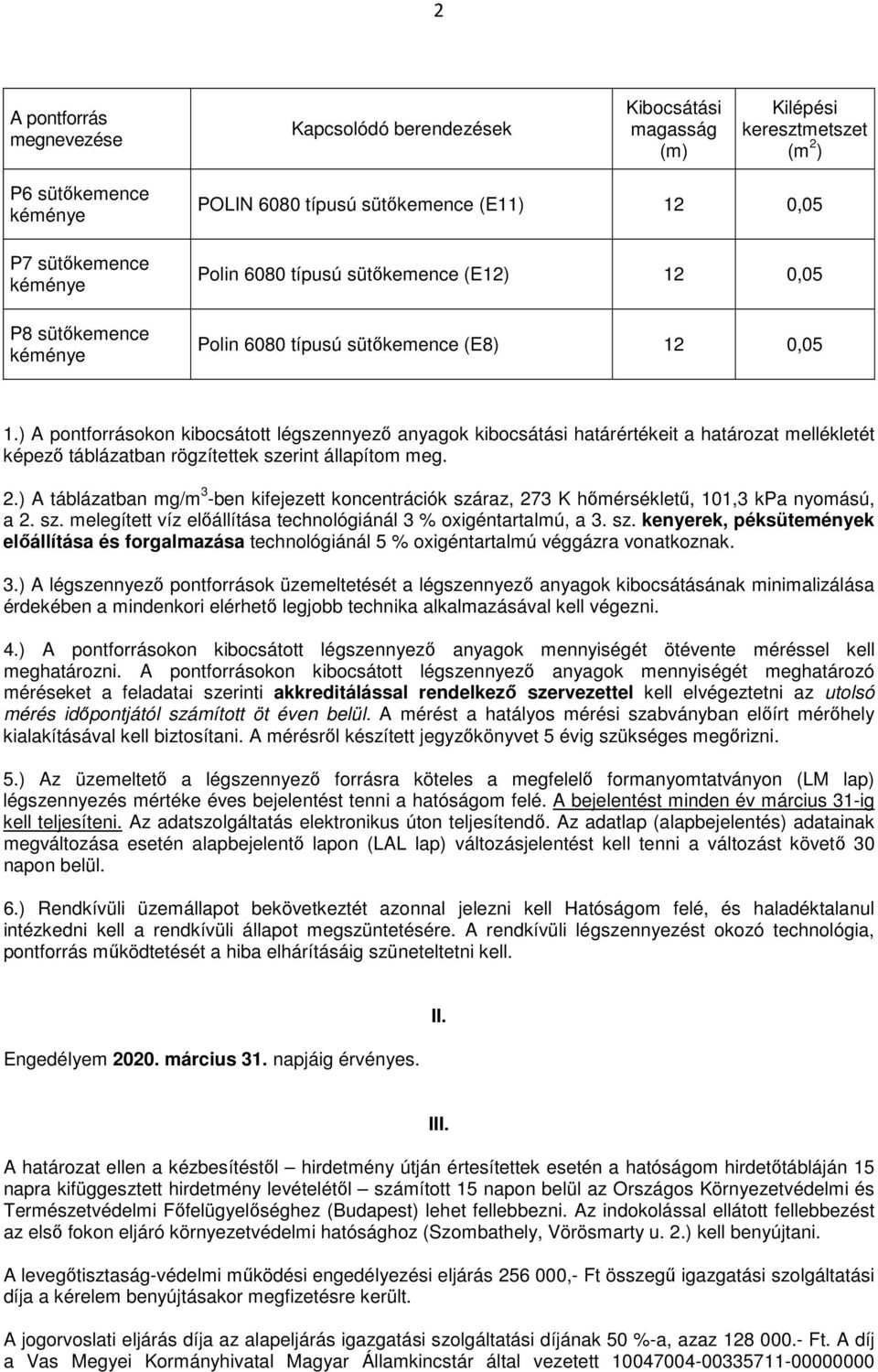 ) A pontforrásokon kibocsátott légszennyező anyagok kibocsátási határértékeit a határozat mellékletét képező táblázatban rögzítettek szerint állapítom meg. 2.
