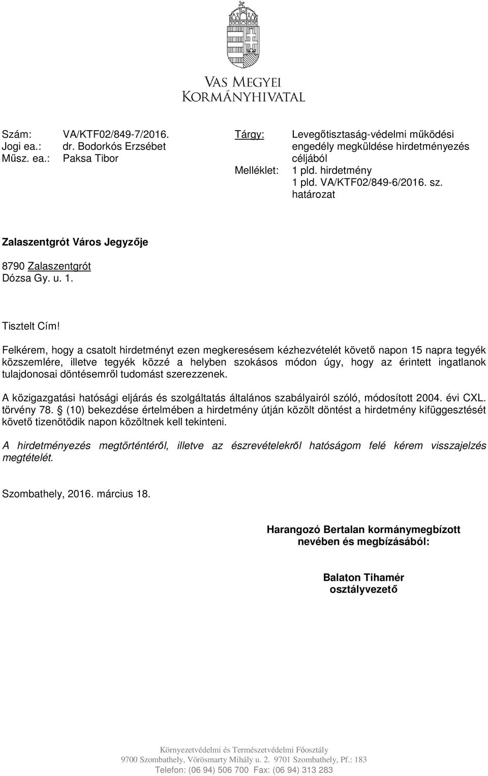 Felkérem, hogy a csatolt hirdetményt ezen megkeresésem kézhezvételét követő napon 15 napra tegyék közszemlére, illetve tegyék közzé a helyben szokásos módon úgy, hogy az érintett ingatlanok