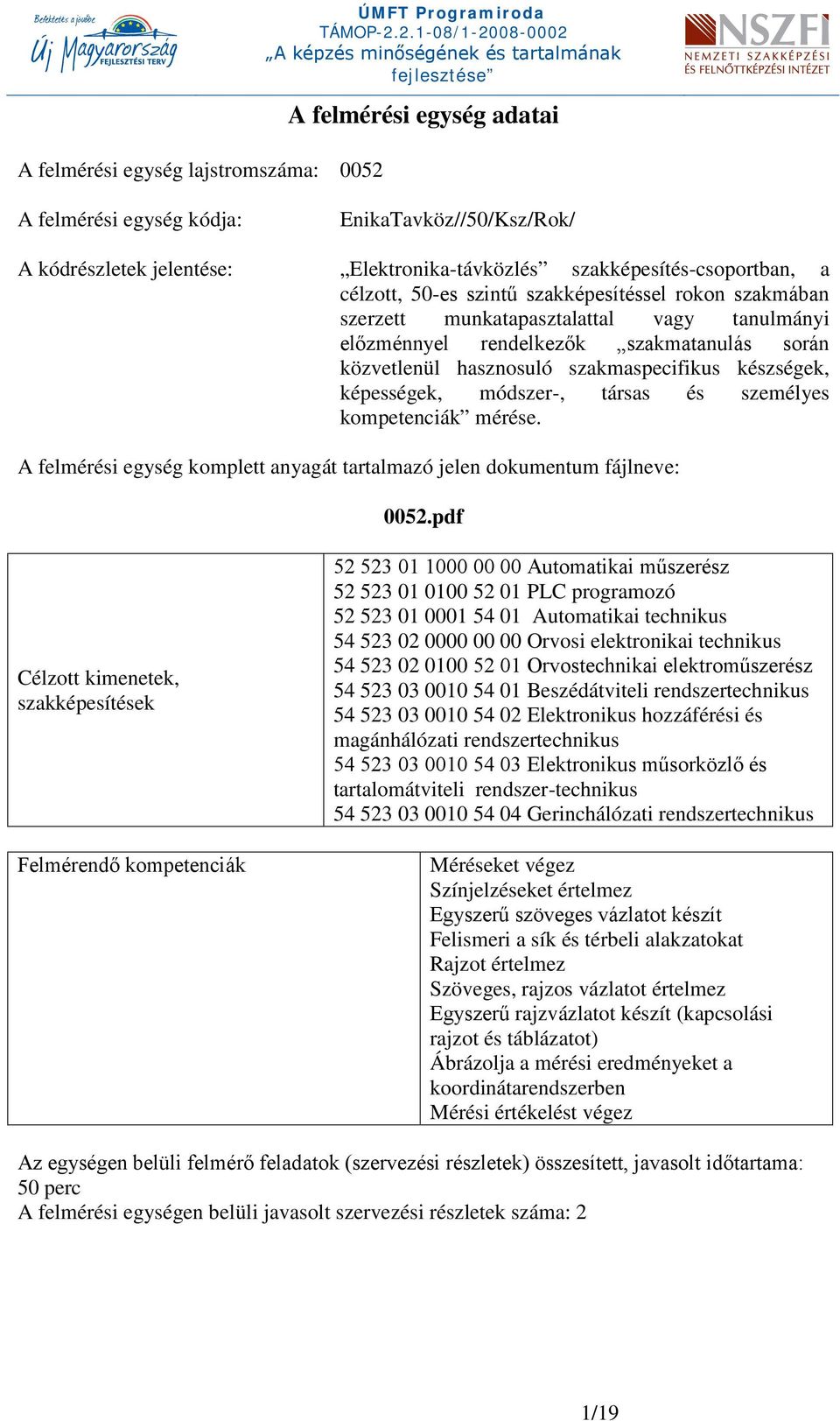 szakmaspecifikus készségek, képességek, módszer-, társas és személyes kompetenciák mérése. A felmérési egység komplett anyagát tartalmazó jelen dokumentum fájlneve: 0052.