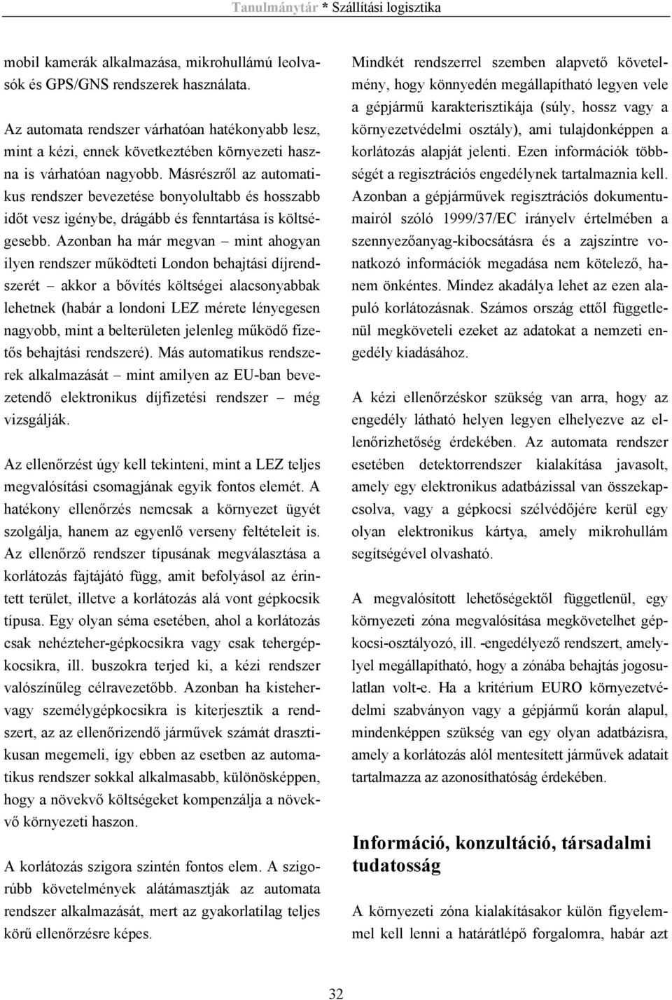 Másrészről az automatikus rendszer bevezetése bonyolultabb és hosszabb időt vesz igénybe, drágább és fenntartása is költségesebb.