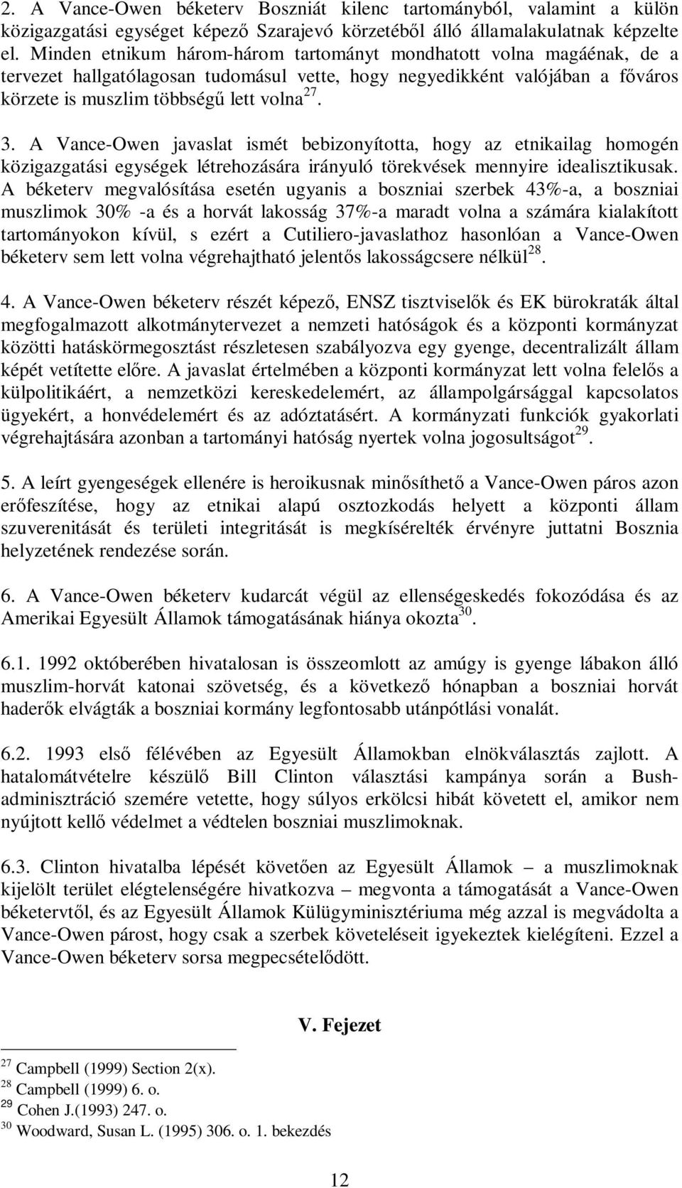 A Vance-Owen javaslat ismét bebizonyította, hogy az etnikailag homogén közigazgatási egységek létrehozására irányuló törekvések mennyire idealisztikusak.
