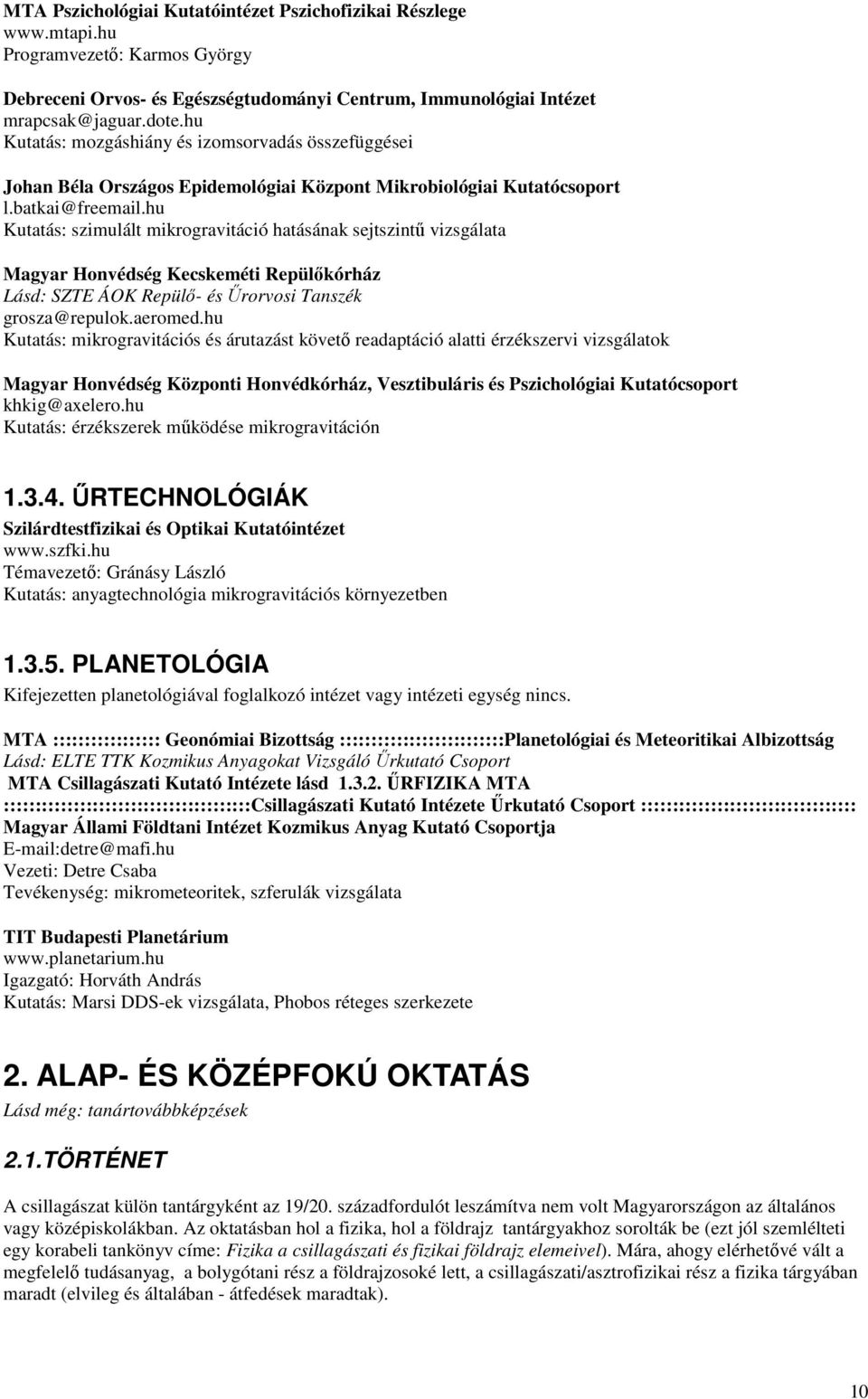 hu Kutatás: szimulált mikrogravitáció hatásának sejtszintű vizsgálata Magyar Honvédség Kecskeméti Repülőkórház Lásd: SZTE ÁOK Repülő- és Űrorvosi Tanszék grosza@repulok.aeromed.
