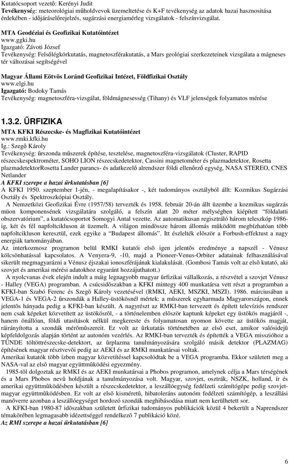 hu Igazgató: Závoti József Tevékenység: Felsőlégkörkutatás, magnetoszférakutatás, a Mars geológiai szerkezeteinek vizsgálata a mágneses tér változásai segítségével Magyar Állami Eötvös Loránd