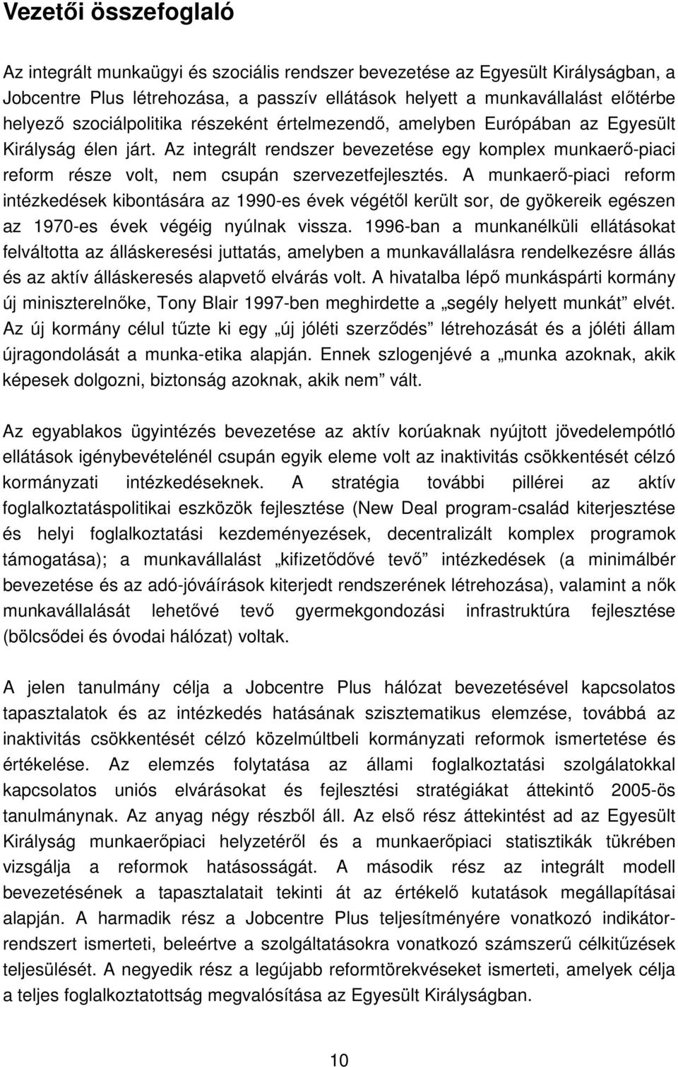 Az integrált rendszer bevezetése egy komplex munkaerı-piaci reform része volt, nem csupán szervezetfejlesztés.