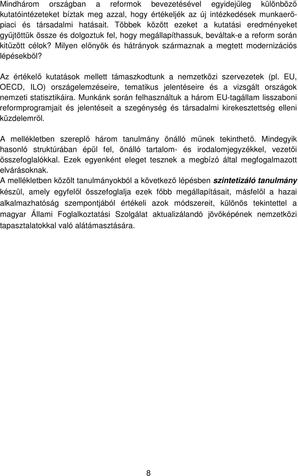 Milyen elınyök és hátrányok származnak a megtett modernizációs lépésekbıl? Az értékelı kutatások mellett támaszkodtunk a nemzetközi szervezetek (pl.