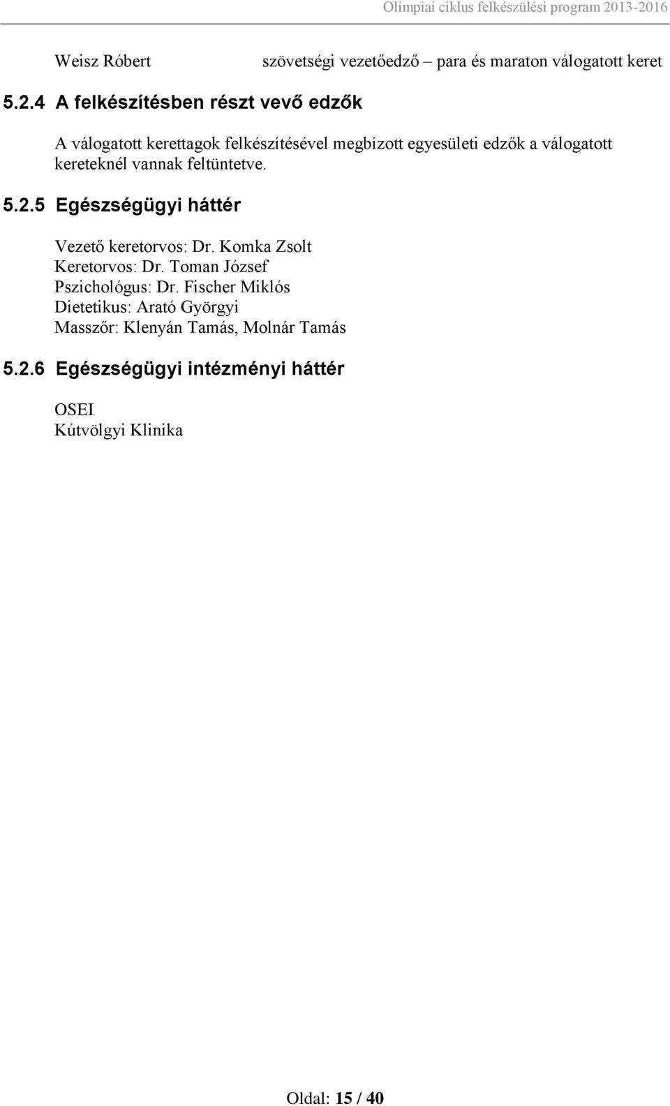 kereteknél vannak feltüntetve. 5.2.5 Egészségügyi háttér Vezető keretorvos: Dr. Komka Zsolt Keretorvos: Dr.