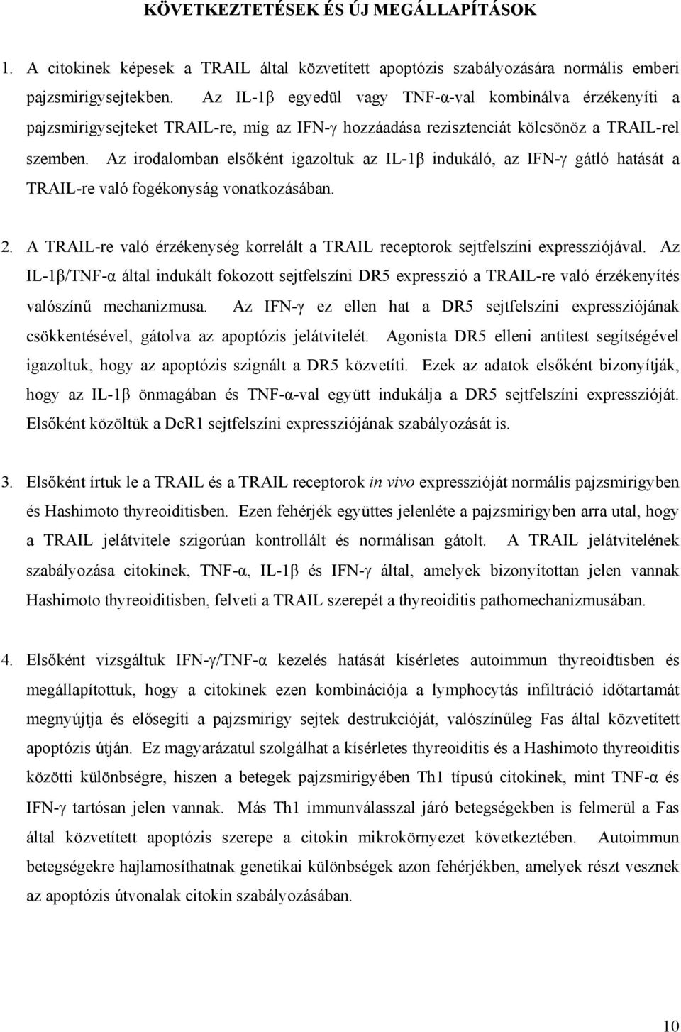 Az irodalomban els ként igazoltuk az IL-1 indukáló, az IFN- gátló hatását a TRAIL-re való fogékonyság vonatkozásában. 2.