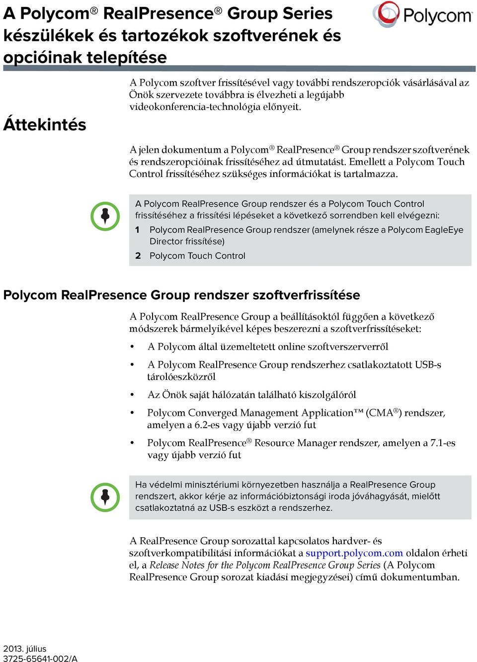 A jelen dokumentum a Polycom RealPresence Group rendszer szoftverének és rendszeropcióinak frissítéséhez ad útmutatást.