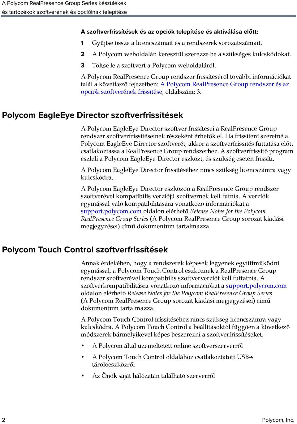 A Polycom RealPresence Group rendszer frissítéséről további információkat talál a következő fejezetben: A Polycom RealPresence Group rendszer és az opciók szoftverének frissítése, oldalszám: 3.