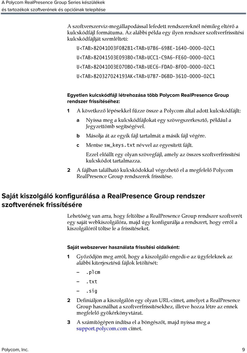 U<TAB>82041003E070B0<TAB>UEC6-FDA0-8F00-0000-02C1 U<TAB>820327024193AK<TAB>U7B7-D6BD-3610-0000-02C1 Egyetlen kulcskódfájl létrehozása több Polycom RealPresence Group rendszer frissítéséhez: 1 A