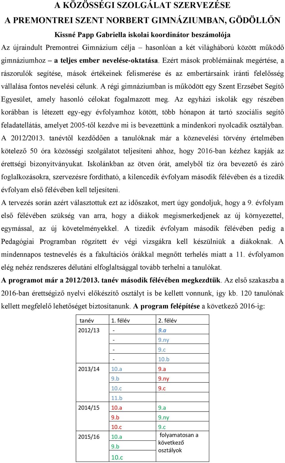 Ezért mások problémáinak megértése, a rászorulók segítése, mások értékeinek felismerése és az embertársaink iránti felelősség vállalása fontos nevelési célunk.