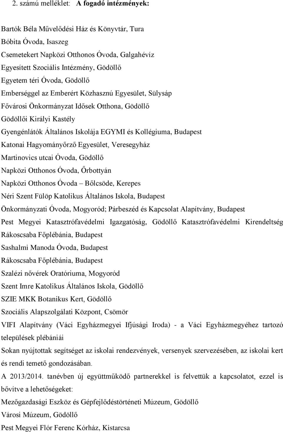 Kollégiuma, Budapest Katonai Hagyományőrző Egyesület, Veresegyház Martinovics utcai Óvoda, Gödöllő Napközi Otthonos Óvoda, Őrbottyán Napközi Otthonos Óvoda Bőlcsöde, Kerepes Néri Szent Fülöp