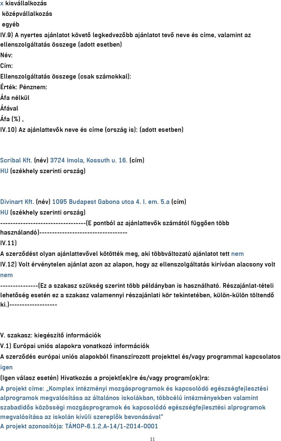 nélkül Áfával Áfa (%), IV.10) Az ajánlattevők neve és címe (ország is): (adott esetben) Scribal Kft. (név) 3724 Imola, Kossuth u. 16. (cím) HU (székhely szerinti ország) Divinart Kft.