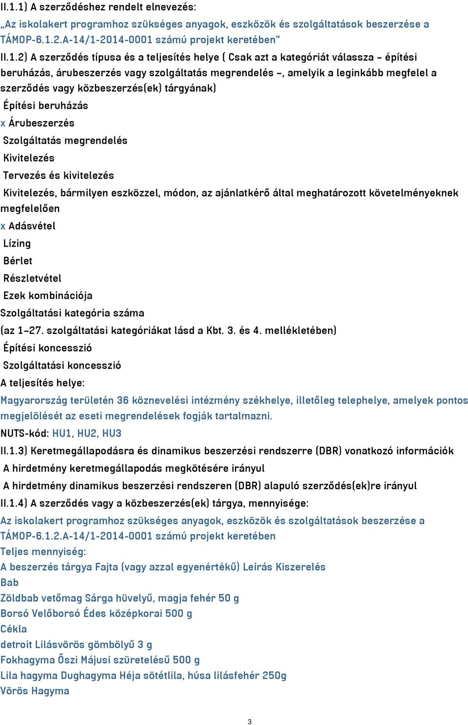 Építési beruházás x Árubeszerzés Szolgáltatás megrendelés Kivitelezés Tervezés és kivitelezés Kivitelezés, bármilyen eszközzel, módon, az ajánlatkérő által meghatározott követelményeknek megfelelően