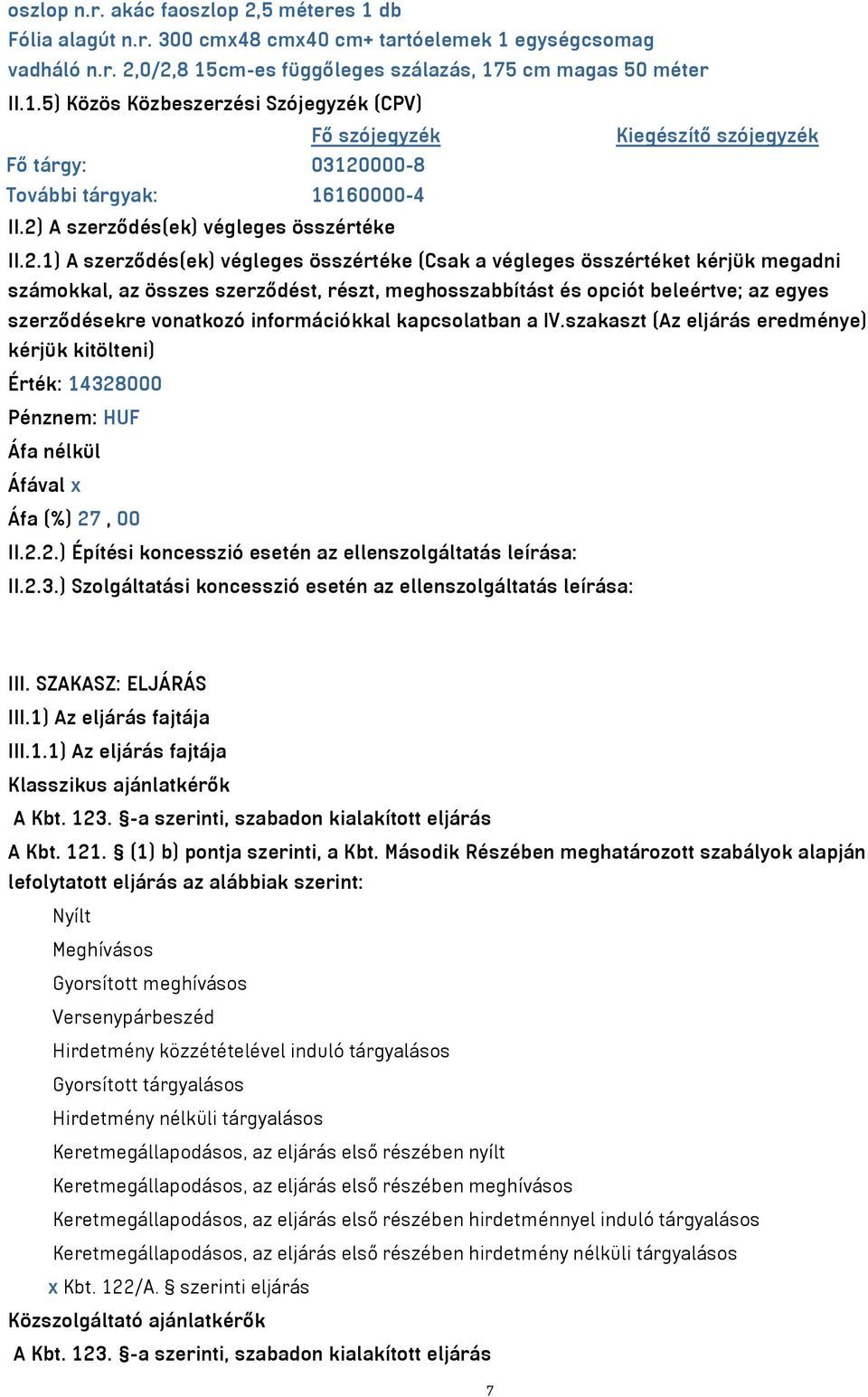 beleértve; az egyes szerződésekre vonatkozó információkkal kapcsolatban a IV.szakaszt (Az eljárás eredménye) kérjük kitölteni) Érték: 14328000 Pénznem: HUF Áfa nélkül Áfával x Áfa (%) 27, 00 II.2.2.) Építési koncesszió esetén az ellenszolgáltatás leírása: II.