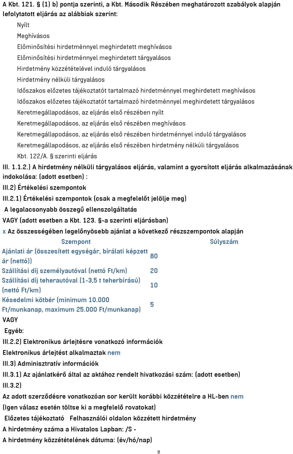 meghirdetett tárgyalásos Hirdetmény közzétételével induló tárgyalásos Hirdetmény nélküli tárgyalásos Időszakos előzetes tájékoztatót tartalmazó hirdetménnyel meghirdetett meghívásos Időszakos