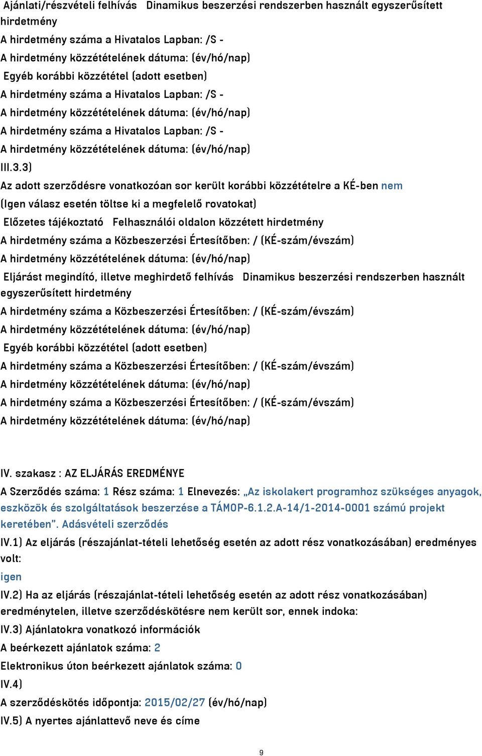 3) Az adott szerződésre vonatkozóan sor került korábbi közzétételre a KÉ-ben nem (Igen válasz esetén töltse ki a megfelelő rovatokat) Előzetes tájékoztató Felhasználói oldalon közzétett hirdetmény A