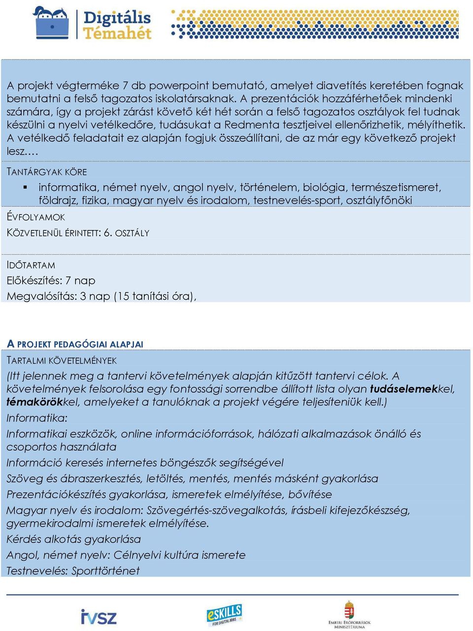 ellenőrizhetik, mélyíthetik. A vetélkedő feladatait ez alapján fogjuk összeállítani, de az már egy következő projekt lesz.