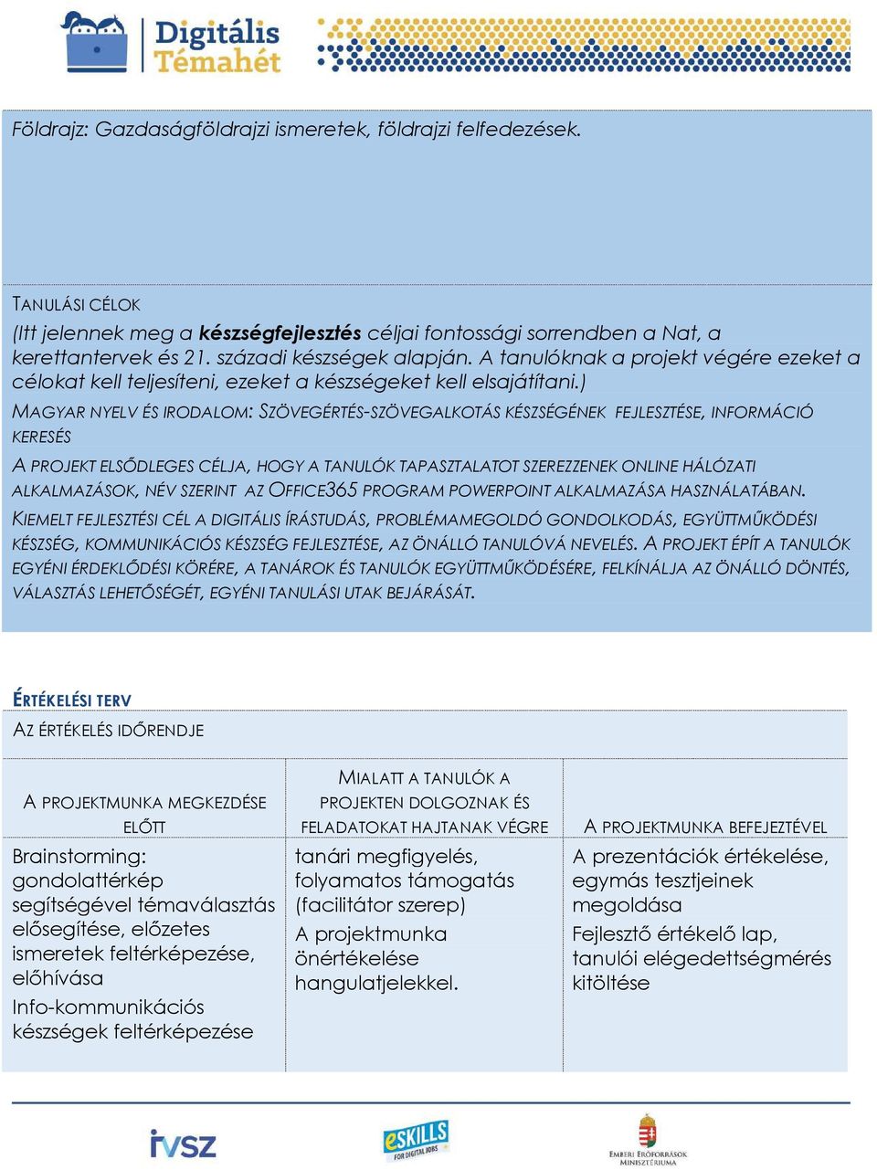 ) MAGYAR NYELV ÉS IRODALOM: SZÖVEGÉRTÉS-SZÖVEGALKOTÁS KÉSZSÉGÉNEK FEJLESZTÉSE, INFORMÁCIÓ KERESÉS A PROJEKT ELSŐDLEGES CÉLJA, HOGY A TANULÓK TAPASZTALATOT SZEREZZENEK ONLINE HÁLÓZATI ALKALMAZÁSOK,