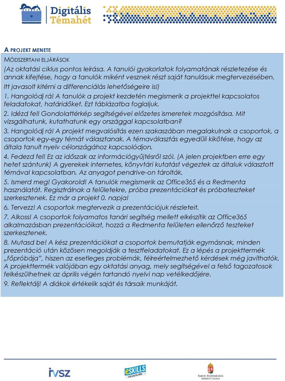 Hangolódj rá! A tanulók a projekt kezdetén megismerik a projekttel kapcsolatos feladatokat, határidőket. Ezt táblázatba foglaljuk. 2. Idézd fel!