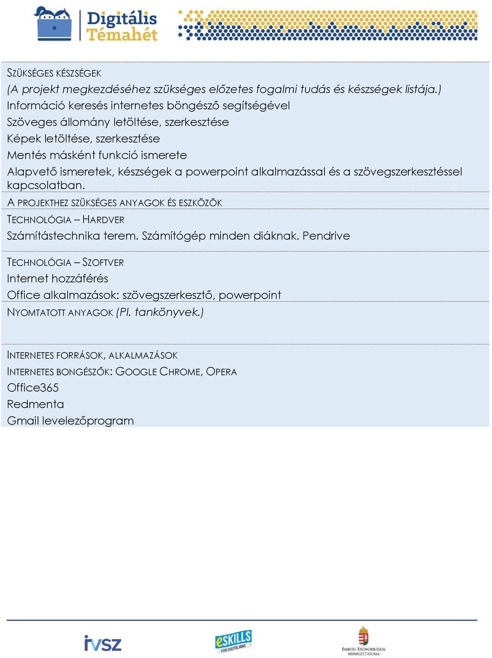 készségek a powerpoint alkalmazással és a szövegszerkesztéssel kapcsolatban. A PROJEKTHEZ SZÜKSÉGES ANYAGOK ÉS ESZKÖZÖK TECHNOLÓGIA HARDVER Számítástechnika terem.