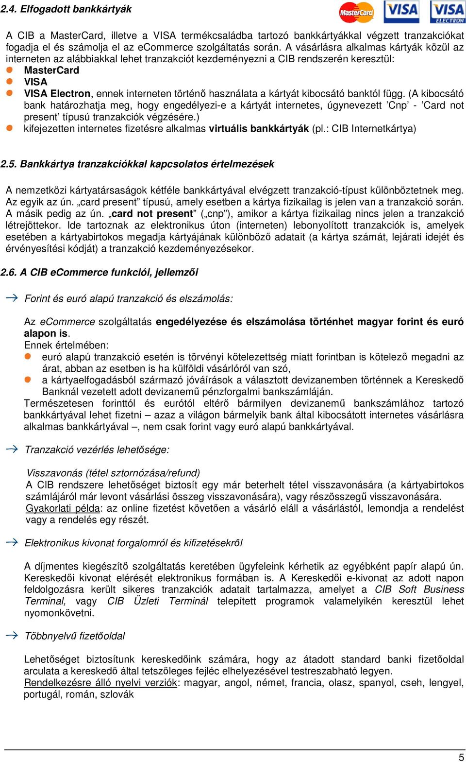 kártyát kibocsátó banktól függ. (A kibocsátó bank határozhatja meg, hogy engedélyezi-e a kártyát internetes, úgynevezett Cnp - Card not present típusú tranzakciók végzésére.