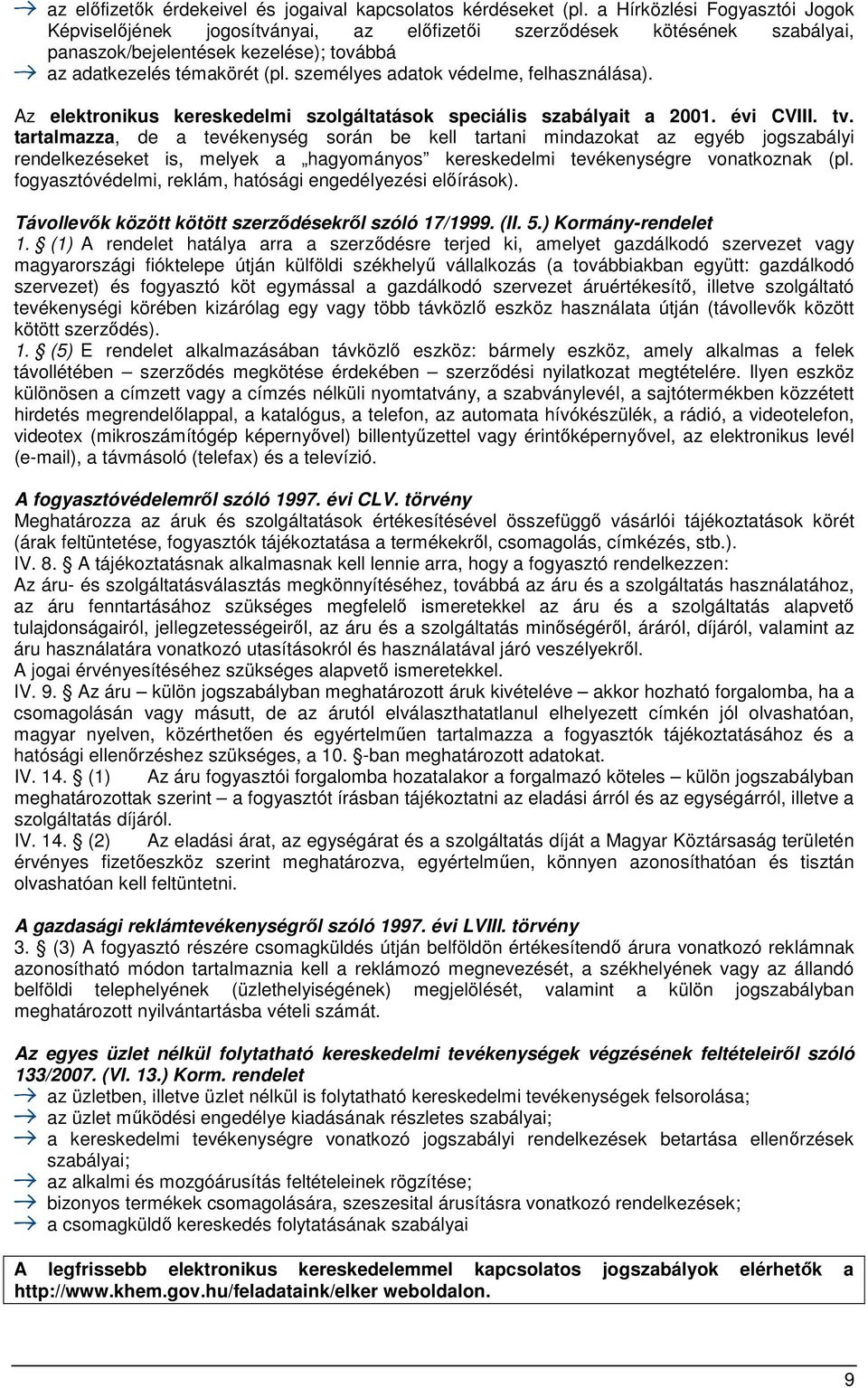 személyes adatok védelme, felhasználása). Az elektronikus kereskedelmi szolgáltatások speciális szabályait a 2001. évi CVIII. tv.