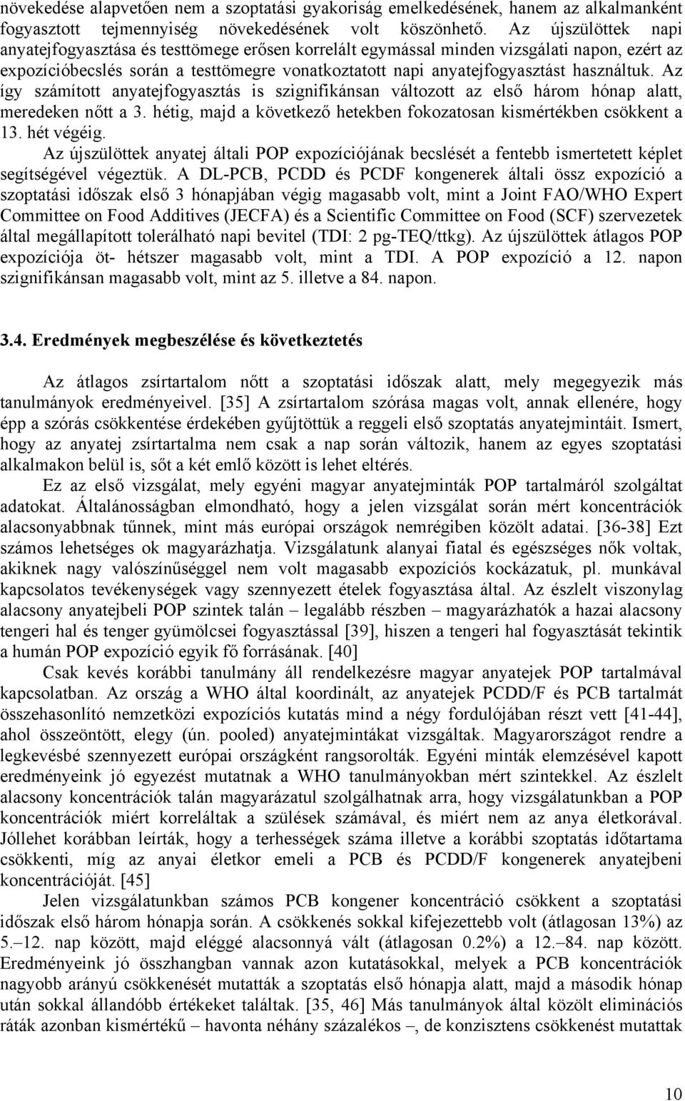 használtuk. Az így számított anyatejfogyasztás is szignifikánsan változott az első három hónap alatt, meredeken nőtt a 3. hétig, majd a következő hetekben fokozatosan kismértékben csökkent a 13.