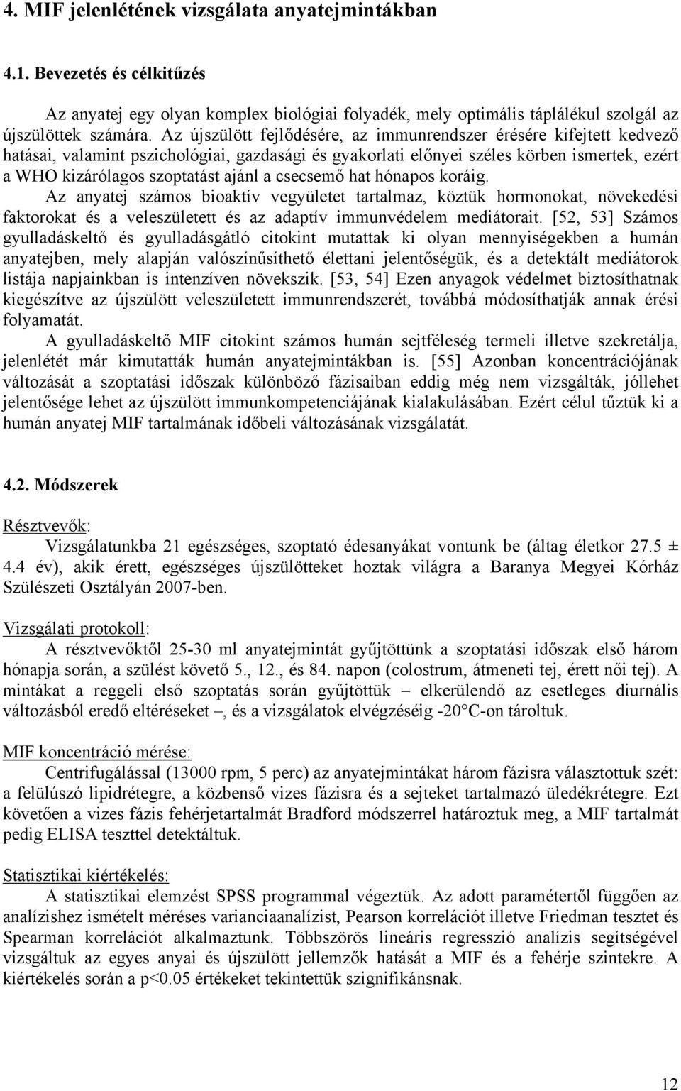 a csecsemő hat hónapos koráig. Az anyatej számos bioaktív vegyületet tartalmaz, köztük hormonokat, növekedési faktorokat és a veleszületett és az adaptív immunvédelem mediátorait.