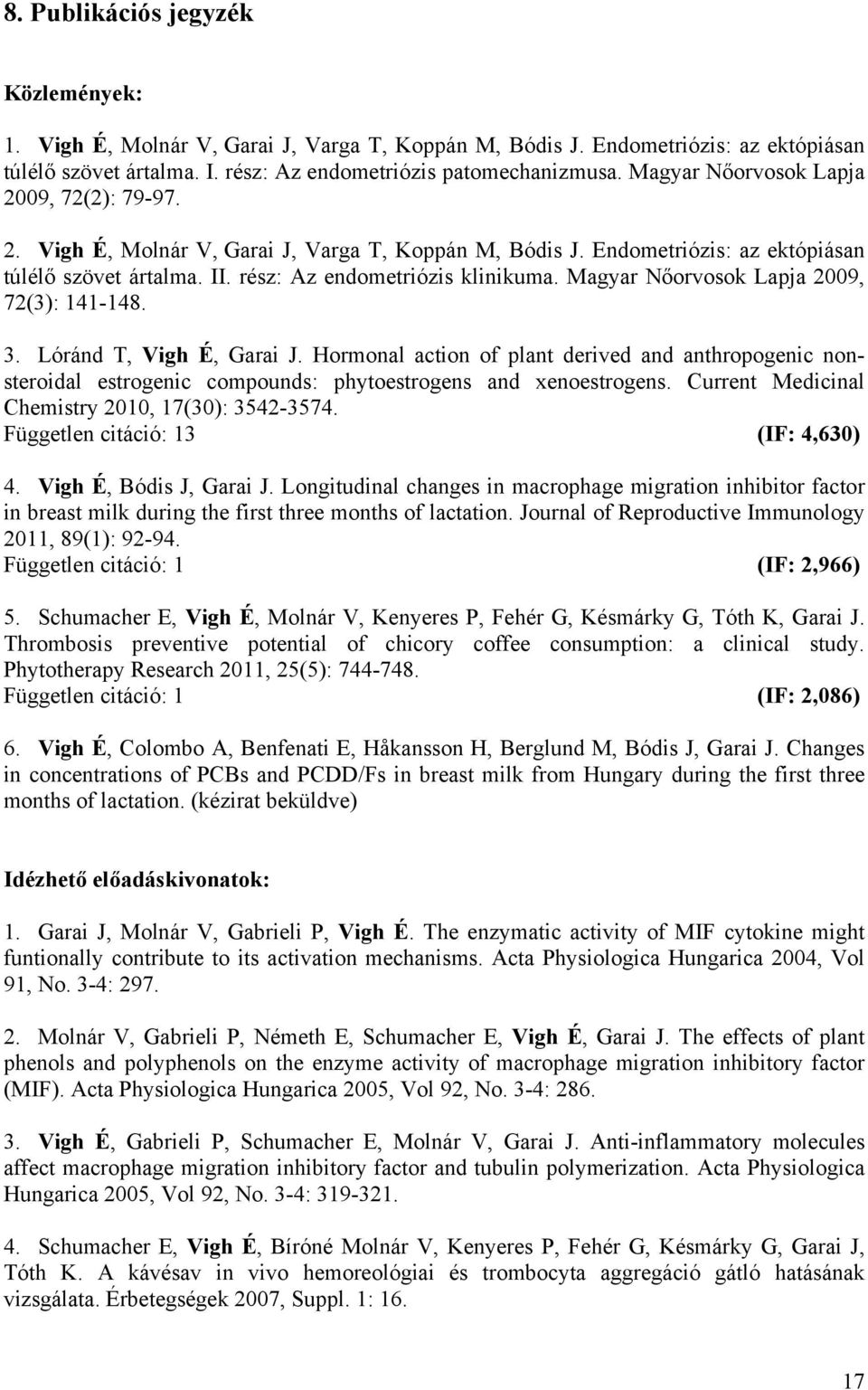 Magyar Nőorvosok Lapja 2009, 72(3): 141-148. 3. Lóránd T, Vigh É, Garai J. Hormonal action of plant derived and anthropogenic nonsteroidal estrogenic compounds: phytoestrogens and xenoestrogens.