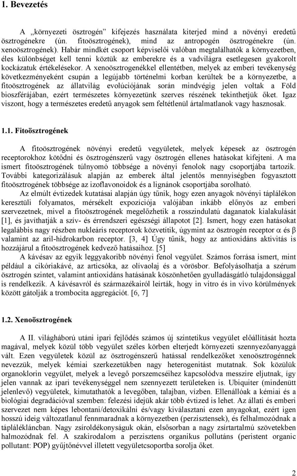 A xenoösztrogenékkel ellentétben, melyek az emberi tevékenység következményeként csupán a legújabb történelmi korban kerültek be a környezetbe, a fitoösztrogének az állatvilág evolúciójának során